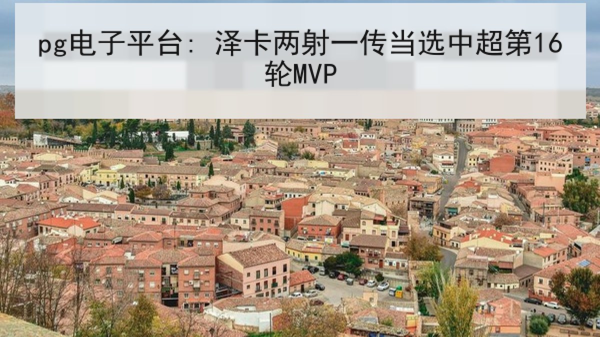 pg电子平台: 泽卡两射一传当选中超第16轮MVP pg电子平台: 泽卡两射一传当选中超第16轮MVP