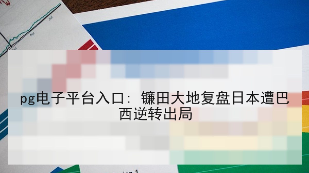 pg电子平台入口: 镰田大地复盘日本遭巴西逆转出局 pg电子平台入口: 镰田大地复盘日本遭巴西逆转出局