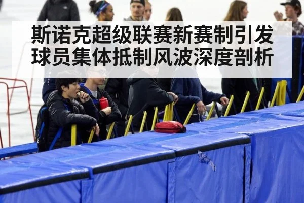 斯诺克超级联赛新赛制引发球员集体抵制风波深度剖析