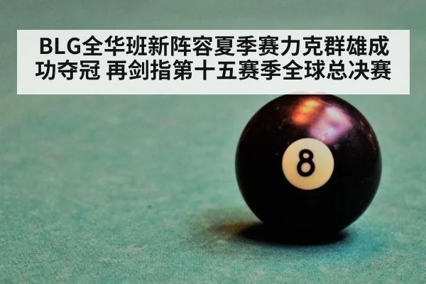 BLG全华班新阵容夏季赛力克群雄成功夺冠 再剑指第十五赛季全球总决赛