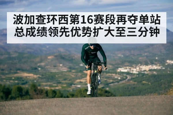 波加查环西第16赛段再夺单站 总成绩领先优势扩大至三分钟
